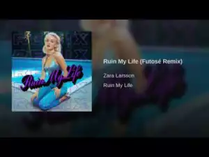 Zara Larsson - Ruin My Life (Futosé Remix)